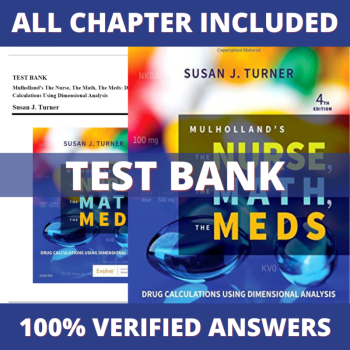 Test Bank for Mulholland’s The Nurse, The Math, The Meds Drug Calculations Using Dimensional Analysis, 4th Edition (Turner, 2019)